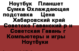 Ноутбук   Планшет   Сумка Охлаждающая подставка  › Цена ­ 14 990 - Хабаровский край, Советско-Гаванский р-н, Советская Гавань г. Компьютеры и игры » Ноутбуки   